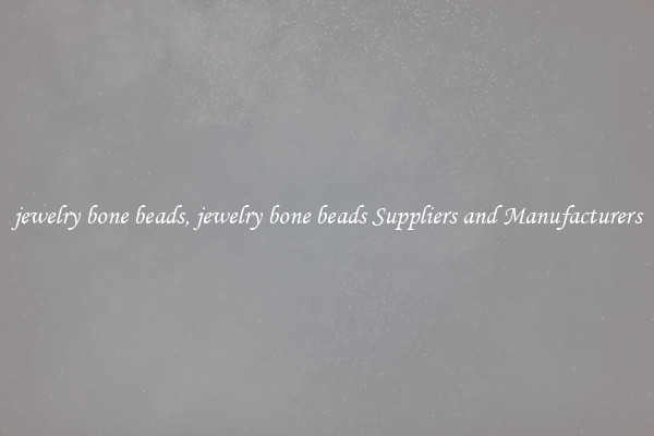 jewelry bone beads, jewelry bone beads Suppliers and Manufacturers
