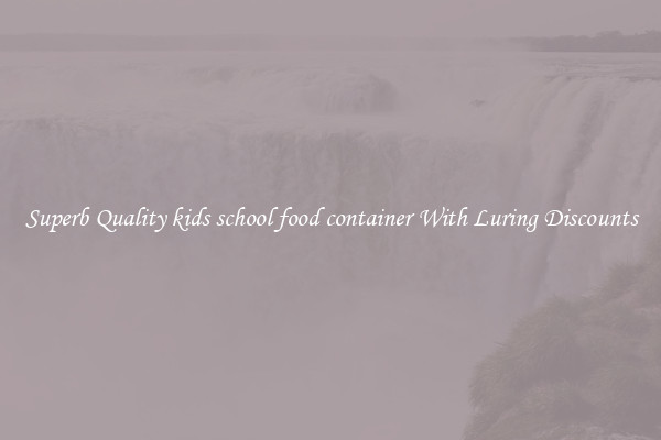 Superb Quality kids school food container With Luring Discounts
