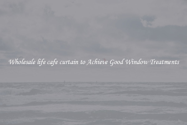 Wholesale life cafe curtain to Achieve Good Window Treatments