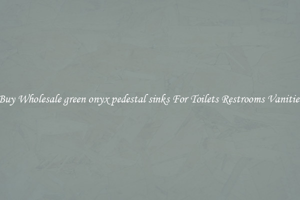 Buy Wholesale green onyx pedestal sinks For Toilets Restrooms Vanities