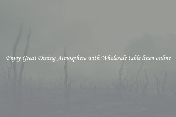 Enjoy Great Dining Atmosphere with Wholesale table linen online