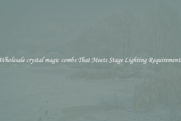 Wholesale crystal magic combs That Meets Stage Lighting Requirements