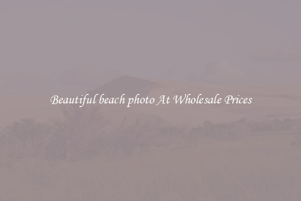 Beautiful beach photo At Wholesale Prices
