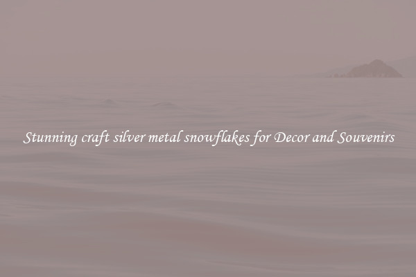 Stunning craft silver metal snowflakes for Decor and Souvenirs