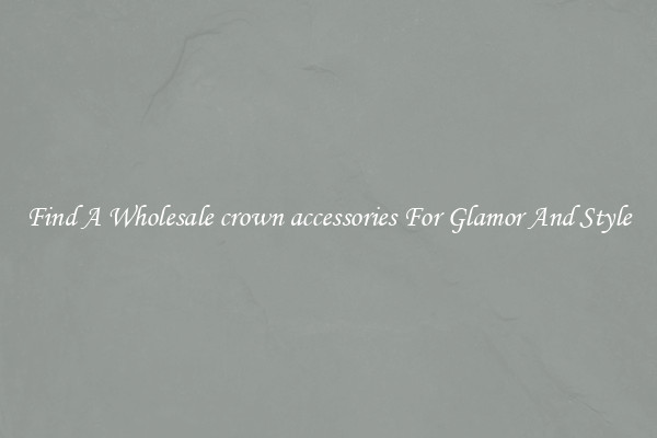 Find A Wholesale crown accessories For Glamor And Style