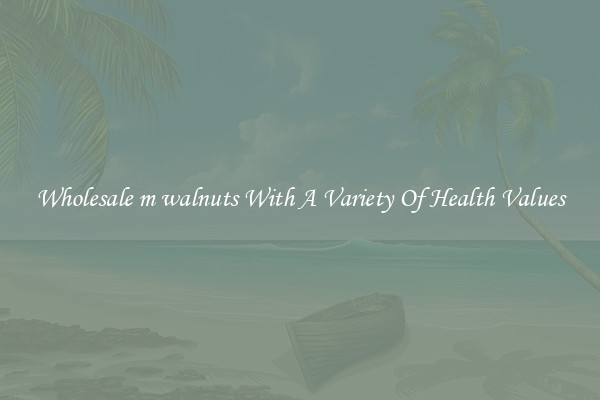 Wholesale m walnuts With A Variety Of Health Values