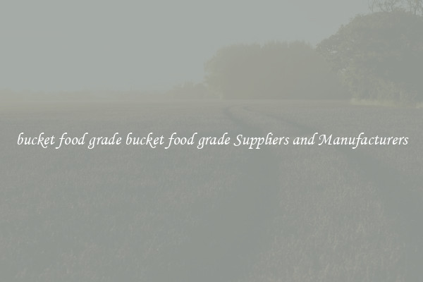bucket food grade bucket food grade Suppliers and Manufacturers