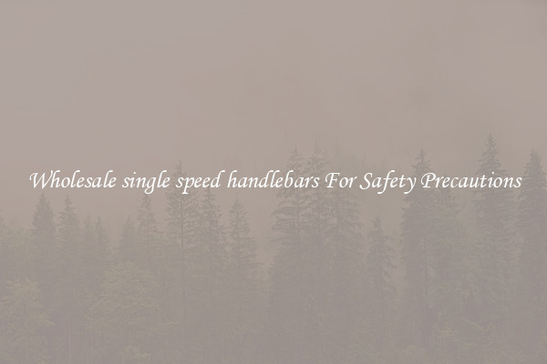 Wholesale single speed handlebars For Safety Precautions