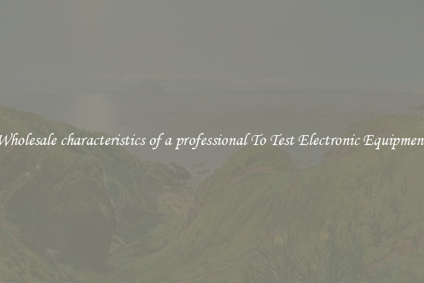 Wholesale characteristics of a professional To Test Electronic Equipment