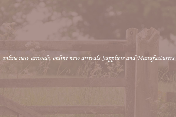 online new arrivals, online new arrivals Suppliers and Manufacturers