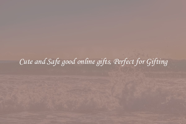 Cute and Safe good online gifts, Perfect for Gifting