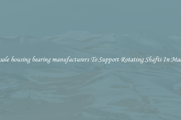 Wholesale housing bearing manufacturers To Support Rotating Shafts In Machinery