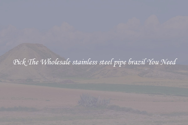 Pick The Wholesale stainless steel pipe brazil You Need