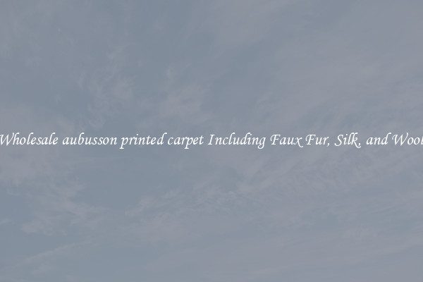 Wholesale aubusson printed carpet Including Faux Fur, Silk, and Wool 