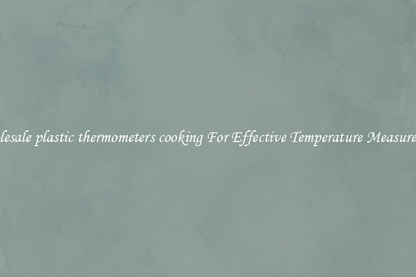 Wholesale plastic thermometers cooking For Effective Temperature Measurement