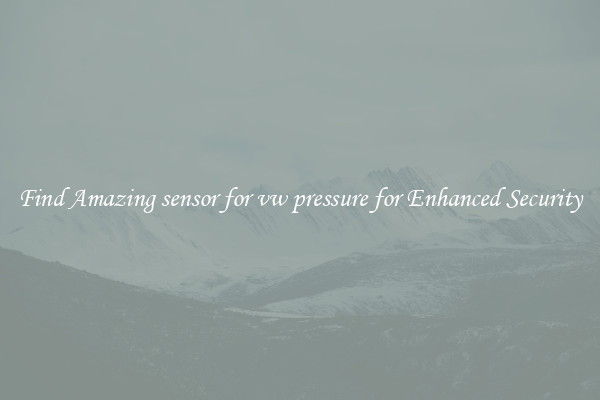 Find Amazing sensor for vw pressure for Enhanced Security