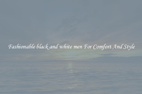 Fashionable black and white men For Comfort And Style