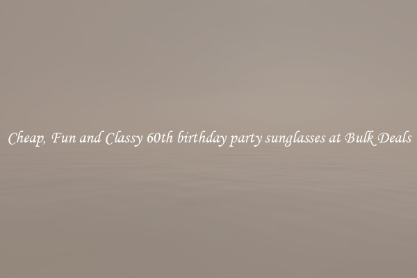 Cheap, Fun and Classy 60th birthday party sunglasses at Bulk Deals