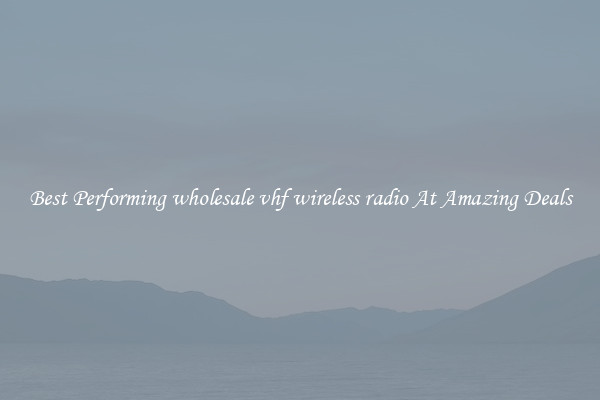 Best Performing wholesale vhf wireless radio At Amazing Deals