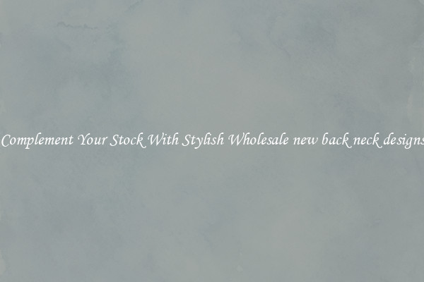 Complement Your Stock With Stylish Wholesale new back neck designs