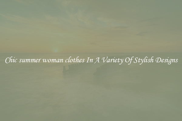 Chic summer woman clothes In A Variety Of Stylish Designs