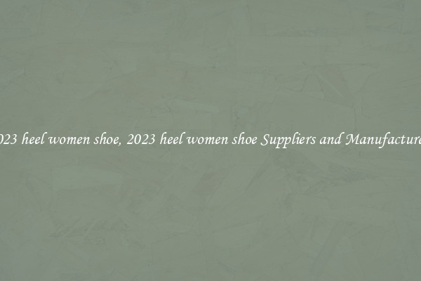 2023 heel women shoe, 2023 heel women shoe Suppliers and Manufacturers