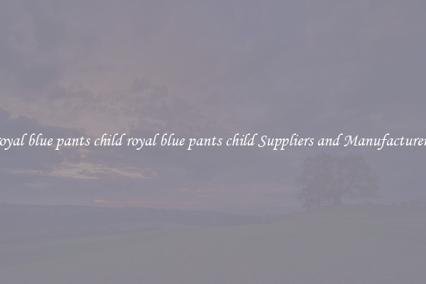 royal blue pants child royal blue pants child Suppliers and Manufacturers