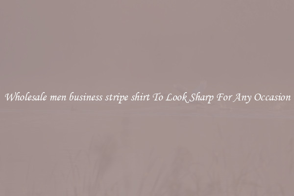Wholesale men business stripe shirt To Look Sharp For Any Occasion