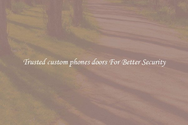Trusted custom phones doors For Better Security