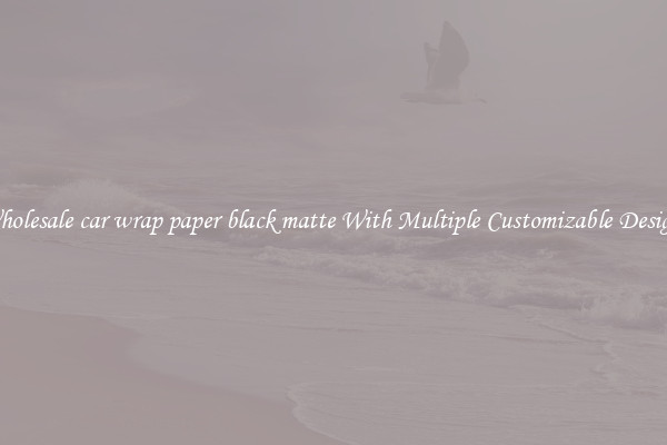 Wholesale car wrap paper black matte With Multiple Customizable Designs