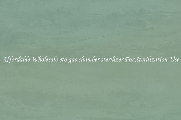 Affordable Wholesale eto gas chamber sterilizer For Sterilization Use